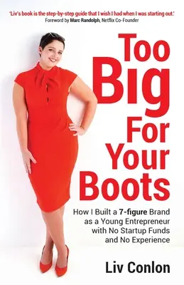 Príliš veľká pre vaše topánky: Ako som ako mladý podnikateľ bez štartovacích prostriedkov a skúseností vybudoval sedemmiestnu značku - Too Big for Your Boots: How I Built a 7-figure Brand as a Young Entrepreneur with No Startup Funds and No Experience
