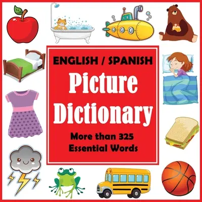 Anglicko-španielsky obrázkový slovník: Prvá kniha španielskych slov s viac ako 325 základnými slovami - English Spanish Picture Dictionary: First Spanish Word Book with More than 325 Essential Words