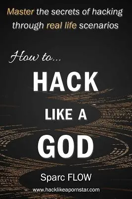 Ako hackovať ako Boh: Ovládnite tajomstvá hackingu prostredníctvom skutočných scenárov zo života - How to Hack Like a God: Master the Secrets of Hacking Through Real Life Scenarios