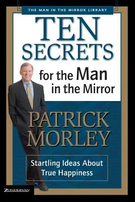 Desať tajomstiev pre muža v zrkadle: Prekvapujúce myšlienky o skutočnom šťastí - Ten Secrets for the Man in the Mirror: Startling Ideas about True Happiness