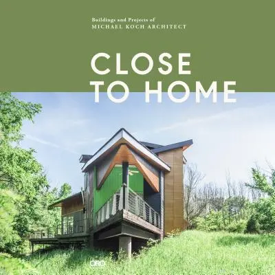 Blízko k domovu: Stavby a projekty architekta Michaela Kocha - Close to Home: Buildings and Projects of Michael Koch, Architect