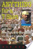 Čokoľvek za tričko: Fred LeBow a newyorský maratón, najväčší beh na svete - Anything for a T-Shirt: Fred LeBow and the New York City Marathon, the World's Greatest Footrace