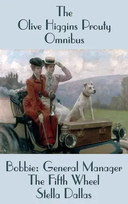 Olive Higgins Prouty Omnibus: Bobbie: Generálny manažér, Piate koleso, Stella Dallas - The Olive Higgins Prouty Omnibus: Bobbie: General Manager, The Fifth Wheel, Stella Dallas