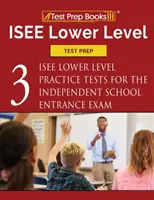 Príprava na test ISEE nižšej úrovne: Tri praktické testy ISEE nižšej úrovne pre prijímacie skúšky na nezávislé školy - ISEE Lower Level Test Prep: Three ISEE Lower Level Practice Tests for the Independent School Entrance Exam