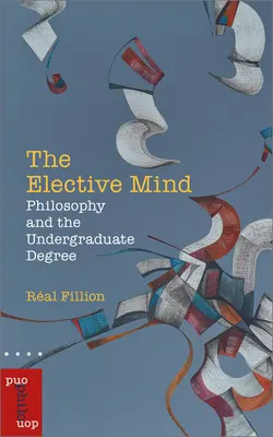 Volebná myseľ: Filozofia a vysokoškolské štúdium - The Elective Mind: Philosophy and the Undergraduate Degree