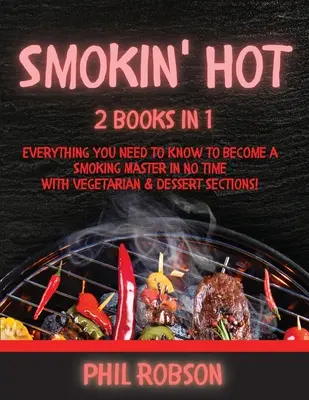 Smokin' Hot: 2 knihy v 1. Všetko, čo potrebujete vedieť, aby ste sa v okamihu stali fajčiarskym majstrom. S vegetariánskou a dezertnou časťou! - Smokin' Hot: 2 Books in 1. Everything You Need to Know to Become a Smoking Master in No Time. With Vegetarian and Dessert Sections!