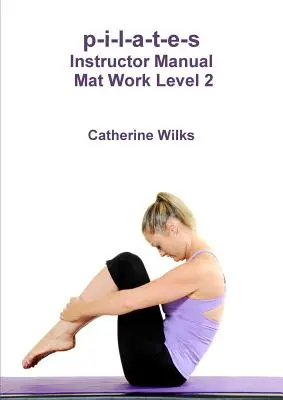 p-i-l-a-t-e-s Príručka pre inštruktorov Mat Work Level 2 - p-i-l-a-t-e-s Instructor Manual Mat Work Level 2