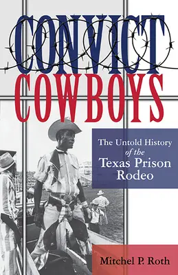 Odsúdení kovboji, 10: Nevypovedaná história texaského väzenského rodea - Convict Cowboys, 10: The Untold History of the Texas Prison Rodeo