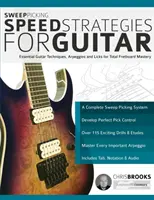 Sweep Picking Speed Strategies for Guitar: Základné gitarové techniky, arpeggia a liky pre úplné zvládnutie pražcového hmatníka - Sweep Picking Speed Strategies for Guitar: Essential Guitar Techniques, Arpeggios and Licks for Total Fretboard Mastery