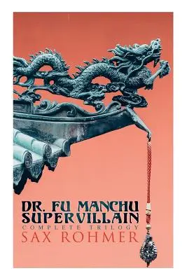 Doktor Fu Manchu (trilógia o superzločincoch): Zákerný doktor Fu Manchu, Návrat doktora Fu Manchu a Ruka Fu Manchu - The Dr. Fu Manchu (A Supervillain Trilogy): The Insidious Dr. Fu Manchu, The Return of Dr. Fu Manchu & The Hand of Fu Manchu