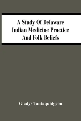 Štúdia o indiánskej medicíne v Delaware a ľudovej viere - A Study Of Delaware Indian Medicine Practice And Folk Beliefs