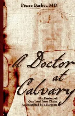 Lekár na Kalvárii: Umučenie nášho Pána Ježiša Krista, ako ho opísal chirurg - A Doctor at Calvary: The Passion of Our Lord Jesus Christ As Described by a Surgeon