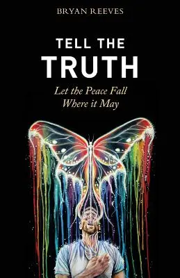 Povedz pravdu, nech pokoj padne, kam môže: Ako autentický život vytvára vášeň, naplnenie a lásku, ktorú hľadáte - Tell the Truth, Let the Peace Fall Where it May: How Authentic Living Creates the Passion, Fulfillment & Love You Seek