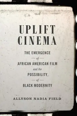 Uplift Cinema: Vznik afroamerického filmu a možnosti černošskej moderny - Uplift Cinema: The Emergence of African American Film and the Possibility of Black Modernity