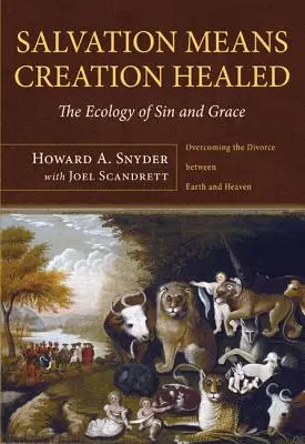 Spása znamená uzdravenie stvorenia: Ekológia hriechu a milosti: Prekonanie rozvodu medzi zemou a nebom - Salvation Means Creation Healed: The Ecology of Sin and Grace: Overcoming the Divorce Between Earth and Heaven