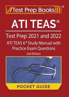 ATI TEAS Test Prep 2021 a 2022 Vreckový sprievodca: ATI TEAS 6 Študijná príručka s praktickými otázkami na skúšku [2. vydanie] - ATI TEAS Test Prep 2021 and 2022 Pocket Guide: ATI TEAS 6 Study Manual with Practice Exam Questions [2nd Edition]