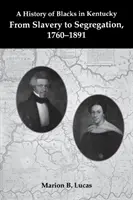Dejiny černochov v Kentucky: Od otroctva po segregáciu, 1760 - 1891 - A History of Blacks in Kentucky: From Slavery to Segregation, 1760-1891