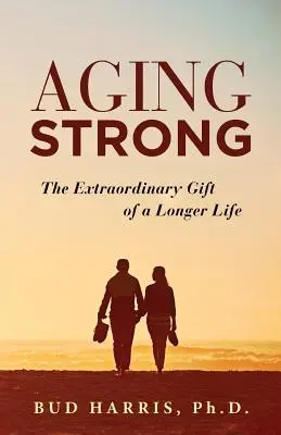 Silné starnutie: Mimoriadny dar dlhšieho života - Aging Strong: The Extraordinary Gift of a Longer Life