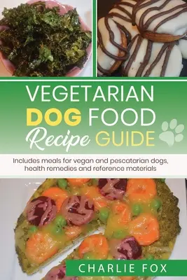 Sprievodca receptami na vegetariánske krmivo pre psov: Obsahuje jedlá pre vegánskych psov - Vegetarian dog food recipe guide: Includes meals for vegan dogs