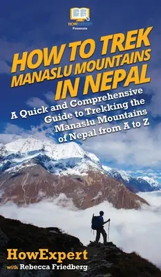 Ako na trek pohorím Manaslu v Nepále: Vydajte sa na treking pohoria Manaslu v Nepále od A po Z: Rýchly a komplexný sprievodca pohorím Manaslu v Nepále - How to Trek Manaslu Mountains in Nepal: A Quick and Comprehensive Guide to Trekking the Manaslu Mountains of Nepal from A to Z