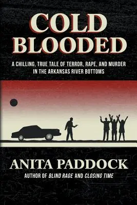 Chladnokrvne: Mrazivý skutočný príbeh o terore, znásilnení a vražde na dne rieky Arkansas - Cold Blooded: A chilling, true tale of terror, rape, and murder in the Arkansas River bottoms