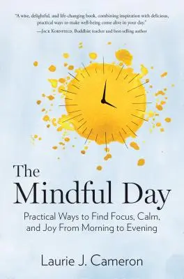 Rozumný deň: Vedomý deň: Praktické spôsoby, ako sa sústrediť, upokojiť a nájsť radosť od rána do večera - The Mindful Day: Practical Ways to Find Focus, Calm, and Joy from Morning to Evening