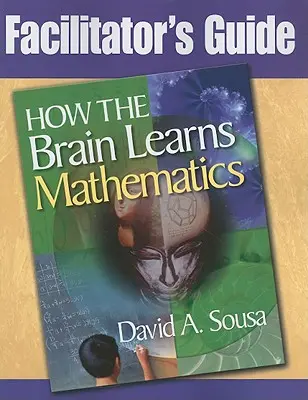 Príručka pre facilitátora, Ako sa mozog učí matematiku - Facilitator's Guide, How the Brain Learns Mathematics