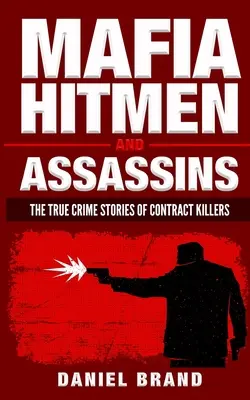 Mafiánski zabijaci a vrahovia: Skutočné kriminálne príbehy nájomných vrahov - Mafia Hitmen And Assassins: The True Crime Stories of Contract Killers