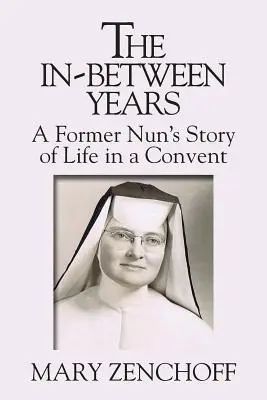 Medzičasy: Príbeh bývalej mníšky o živote v kláštore - The In-Between Years: A Former Nun's Story of Life in a Convent
