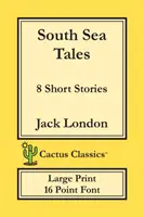 Príbehy z južných morí (Cactus Classics Large Print): 8 poviedok; 16 bodové písmo; veľký text; veľké písmo - South Sea Tales (Cactus Classics Large Print): 8 Short Stories; 16 Point Font; Large Text; Large Type