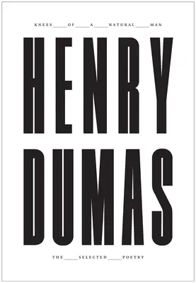 Kolená prirodzeného človeka: Dumas: Vybraná poézia Henryho Dumasa - Knees of a Natural Man: The Selected Poetry of Henry Dumas