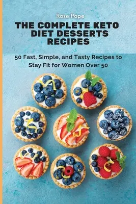 Kompletné recepty na dezerty pre keto diétu: Keto receptár: 50 rýchlych, jednoduchých a chutných receptov pre ženy po päťdesiatke - The Complete Keto Diet Desserts Recipes: 50 Fast, Simple, and Tasty Recipes to Stay Fit for Women Over 50