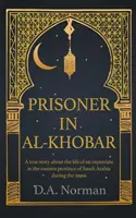 Väzeň v Al-Khobare: Skutočný príbeh o živote emigranta vo východnej provincii Saudskej Arábie v 90. rokoch 20. storočia - Prisoner in Al-Khobar: A true story about the life of an expatriate in the eastern province of Saudi Arabia during the 1990s