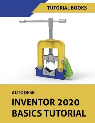 Autodesk Inventor 2020 Základy výučby: Skicovanie, modelovanie súčiastok, zostavy, výkresy, plechy a dimenzovanie na základe modelu - Autodesk Inventor 2020 Basics Tutorial: Sketching, Part Modeling, Assemblies, Drawings, Sheet Metal, and Model-Based Dimensioning