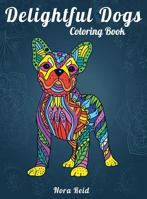Rozkošné maľovanky psov: Kreatívna relaxácia, všímavosť a meditácia pre dospelých - Delightful Dogs Coloring Book: Creative Relaxation, Mindfulness And Meditation For Adults