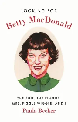 Hľadá sa Betty MacDonaldová: Vajíčko, mor, pani Piggle-Wiggleová a ja - Looking for Betty MacDonald: The Egg, the Plague, Mrs. Piggle-Wiggle, and I