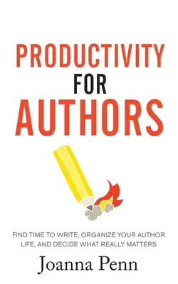 Produktivita pre autorov: Nájdite si čas na písanie, zorganizujte si svoj autorský život a rozhodnite sa, na čom naozaj záleží - Productivity For Authors: Find Time to Write, Organize your Author Life, and Decide what Really Matters