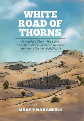 Biela cesta z tŕnia: Denník novinára - Skúšky a útrapy internovaných Japoncov počas druhej svetovej vojny - White Road of Thorns: Journalist's Diary - Trials and Tribulations of the Japanese American Internment During World War II