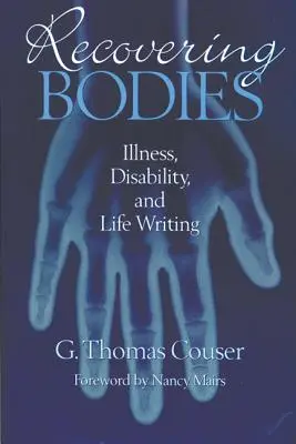 Recovering Bodies (Znovuzískanie tiel): Choroba, postihnutie a písanie o živote - Recovering Bodies: Illness, Disability, and Life Writing