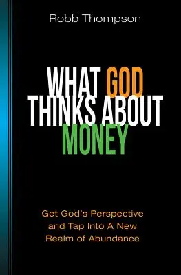 Čo si Boh myslí o peniazoch: Ako sa na peniaze pozerá Boh: Získajte Boží pohľad a vstúpte do novej ríše hojnosti - What God Thinks about Money: Get God's Perspective and Tap Into a New Realm of Abundance