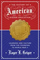 Dejiny amerického vysokého školstva: Vzdelávanie a kultúra od založenia po druhú svetovú vojnu - The History of American Higher Education: Learning and Culture from the Founding to World War II