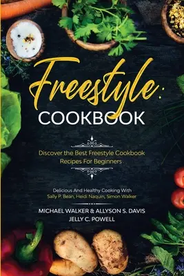 Freestyle Cookbook (Kuchárska kniha voľného štýlu): Objaviť najlepšie recepty Freestyle Cookbook pre začiatočníkov - chutné a zdravé varenie: Bean & Heidi - Freestyle Cookbook: Discover the Best Freestyle Cookbook Recipes For Beginners - Delicious And Healthy Cooking: With Sally P. Bean & Heidi