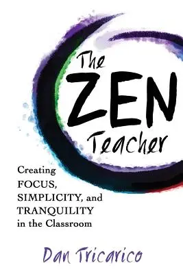 Zenový učiteľ: Vytváranie sústredenia, jednoduchosti a pokoja v triede - The Zen Teacher: Creating Focus, Simplicity, and Tranquility in the Classroom