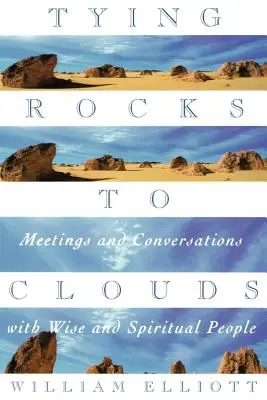 Viazanie skál na mraky: Stretnutia a rozhovory s múdrymi a duchovnými ľuďmi - Tying Rocks to Clouds: Meetings and Conversations with Wise and Spiritual People