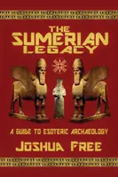 Sumerský odkaz: Sprievodca ezoterickou archeológiou - The Sumerian Legacy: A Guide to Esoteric Archaeology