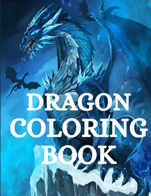 Dračie maľovanky: Pre mužov a ženy s mytologickými bytosťami Relaxácia a odbúravanie stresu s viac ako +40 vysokokvalitnými krásnymi mužmi - Dragon Coloring Book: For Men and Women with Mythological Creatures Relaxation and Stress Relieving with over +40 High Quality Beautiful Man