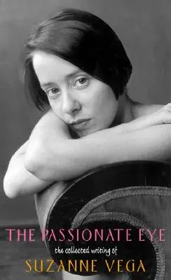 Vášnivé oko: Zborník Suzanne Vegovej - The Passionate Eye: The Collected Writing of Suzanne Vega