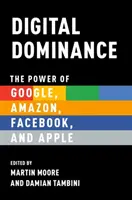 Digitálna nadvláda: Sila spoločností Google, Amazon, Facebook a Apple - Digital Dominance: The Power of Google, Amazon, Facebook, and Apple
