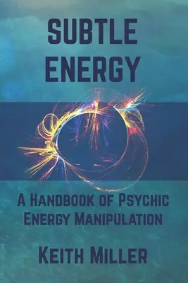 Jemná energia: Príručka o manipulácii s psychickou energiou - Subtle Energy: A Handbook of Psychic Energy Manipulation