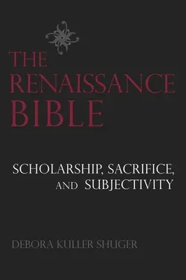 Renesančná Biblia: Renesančná história: učenosť, obeta a subjektivita - The Renaissance Bible: Scholarship, Sacrifice, and Subjectivity